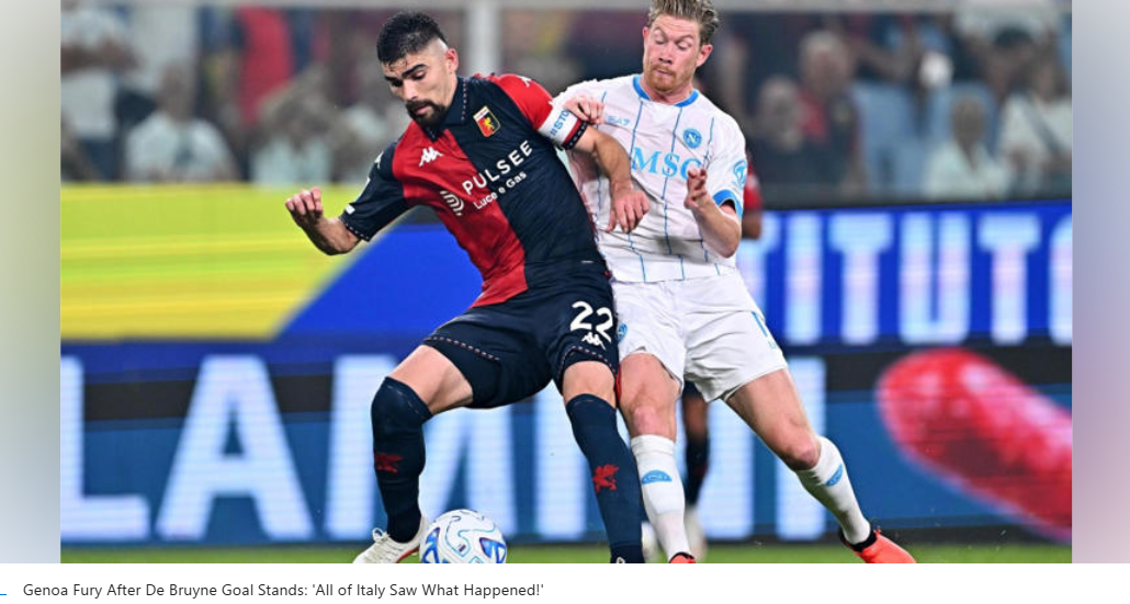Genoa fury after De Bruyne goal stands: ‘All of Italy saw what happened!’